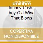 Johnny Cash - Any Old Wind That Blows cd