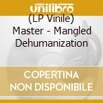 (LP Vinile) Master - Mangled Dehumanization vinile