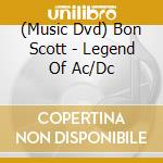 (Music Dvd) Bon Scott - Legend Of Ac/Dc cd musicale di Bon Scott