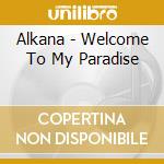 Alkana - Welcome To My Paradise cd musicale di Alkana