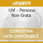 Uhf - Persona Non Grata cd
