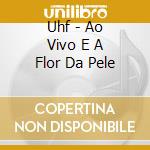 Uhf - Ao Vivo E A Flor Da Pele cd