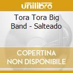 Tora Tora Big Band - Salteado cd musicale di Tora Tora Big Band
