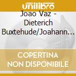 Joao Vaz - Dieterich Buxtehude/Joahann Pachelbel cd