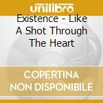 Existence - Like A Shot Through The Heart cd