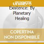 Existence: By Planetary Healing cd