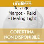 Reisinger Margot - Reiki - Healing Light cd musicale di Margot Reisinger