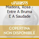 Madeira, Rosa - Entre A Bruma E A Saudade cd