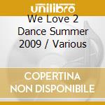 We Love 2 Dance Summer 2009 / Various cd