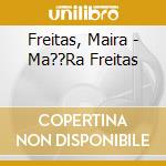 Freitas, Maira - Ma??Ra Freitas cd musicale di Maira Freitas