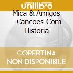 Mica & Amigos - Cancoes Com Historia cd