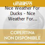 Nice Weather For Ducks - Nice Weather For Ducks cd musicale di Nice Weather For Ducks