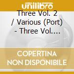 Three Vol. 2 / Various (Port) - Three Vol. 2 / Various (Port) cd musicale di Three Vol. 2 / Various (Port)