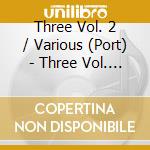 Three Vol. 2 / Various (Port) - Three Vol. 2 / Various (Port) cd