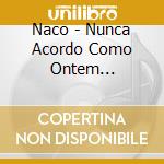 Naco - Nunca Acordo Como Ontem (Cd+Book) cd