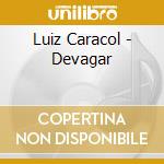 Luiz Caracol - Devagar cd musicale di Luiz Caracol