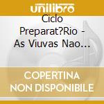 Ciclo Preparat?Rio - As Viuvas Nao Temem A Morte cd
