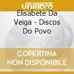 Elisabete Da Veiga - Discos Do Povo cd musicale di Elisabete Da Veiga