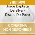 Jorge Baptista Da Silva - Discos Do Povo cd musicale di Jorge Baptista Da Silva