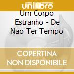 Um Corpo Estranho - De Nao Ter Tempo cd