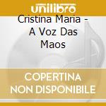 Cristina Maria - A Voz Das Maos cd