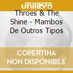 Throes & The Shine - Mambos De Outros Tipos cd