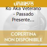 Ko Aka Veterano - Passado Presente Futuro cd