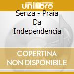 Senza - Praia Da Independencia cd musicale di Senza