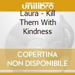 Laura - Kill Them With Kindness cd