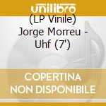 (LP Vinile) Jorge Morreu - Uhf (7') vinile