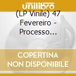 (LP Vinile) 47 Fevereiro - Processo Colectivo vinile