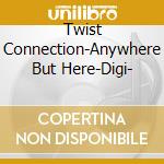 Twist Connection-Anywhere But Here-Digi- cd