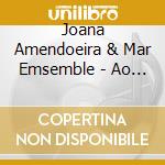 Joana Amendoeira & Mar Emsemble - Ao Vivo (Cd+Dvd) cd musicale di Joana Amendoeira & Mar Emsemble