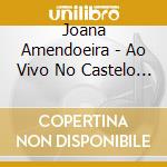 Joana Amendoeira - Ao Vivo No Castelo De Sao Jorge cd musicale di Joana Amendoeira