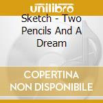 Sketch - Two Pencils And A Dream cd musicale di Sketch