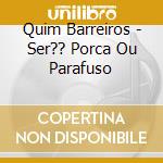 Quim Barreiros - Ser?? Porca Ou Parafuso cd