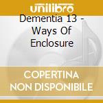 Dementia 13 - Ways Of Enclosure cd musicale di Dementia 13