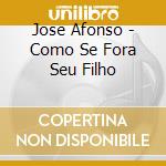 Jose Afonso - Como Se Fora Seu Filho cd
