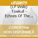 (LP Vinile) Toxikull - Echoes Of The Arena vinile