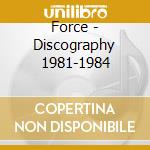 Force - Discography 1981-1984 cd musicale di Force