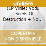 (LP Vinile) Vodu - Seeds Of Destruction + No Way (Black) vinile