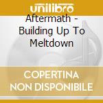 Aftermath - Building Up To Meltdown cd