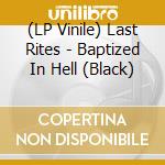 (LP Vinile) Last Rites - Baptized In Hell (Black) vinile