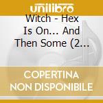 Witch - Hex Is On... And Then Some (2 Cd) cd