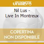 Nil Lus - Live In Montreux cd musicale di Nil Lus