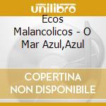 Ecos Malancolicos - O Mar Azul,Azul cd