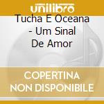 Tucha E Oceana - Um Sinal De Amor cd musicale di Tucha E Oceana