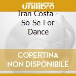 Iran Costa - So Se For Dance cd