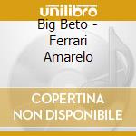 Big Beto - Ferrari Amarelo cd musicale di Big Beto