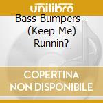 Bass Bumpers - (Keep Me) Runnin? cd musicale di Bass Bumpers